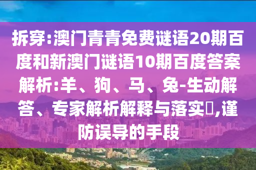 拆穿:澳门青青免费谜语20期百度和新澳门谜语10期百度答案解析:羊、狗、马、兔-生动解答、专家解析解释与落实,谨防误导的手段