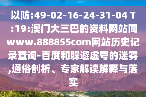 以防:49-02-16-24-31-04 T:19:澳门大三巴的资料网站同www.888855com网站历史记录查询-百度和躲避虚夸的迷雾,通俗剖析、专家解读解释与落实